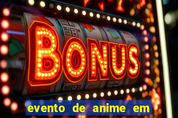 evento de anime em sp hoje